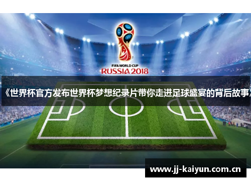 《世界杯官方发布世界杯梦想纪录片带你走进足球盛宴的背后故事》 《世界杯官方发布世界杯梦想纪录片带你走进足球盛宴的背后故事》