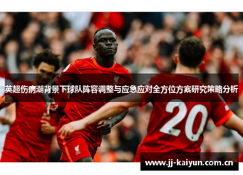 英超伤病潮背景下球队阵容调整与应急应对全方位方案研究策略分析